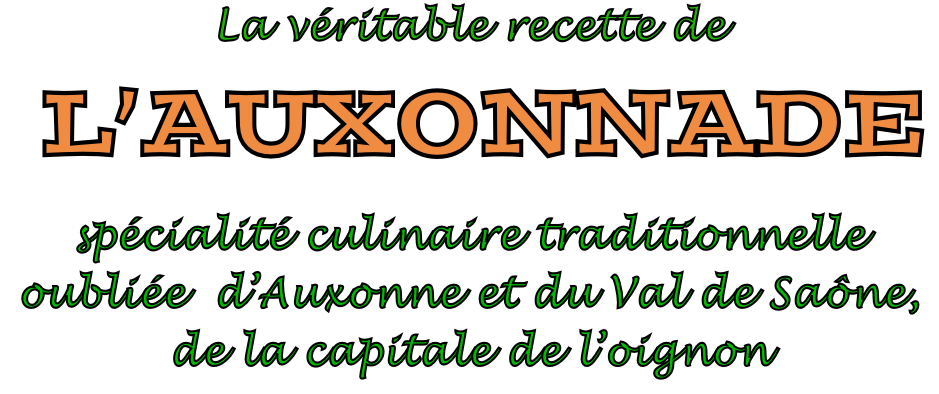 La véritable recette de   L’AUXONNADE    spécialité culinaire traditionnelle  oubliée  d’Auxonne et du Val de Saône,  de la capitale de l’oignon