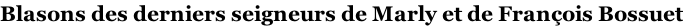 Blasons des derniers seigneurs de Marly et de François Bossuet